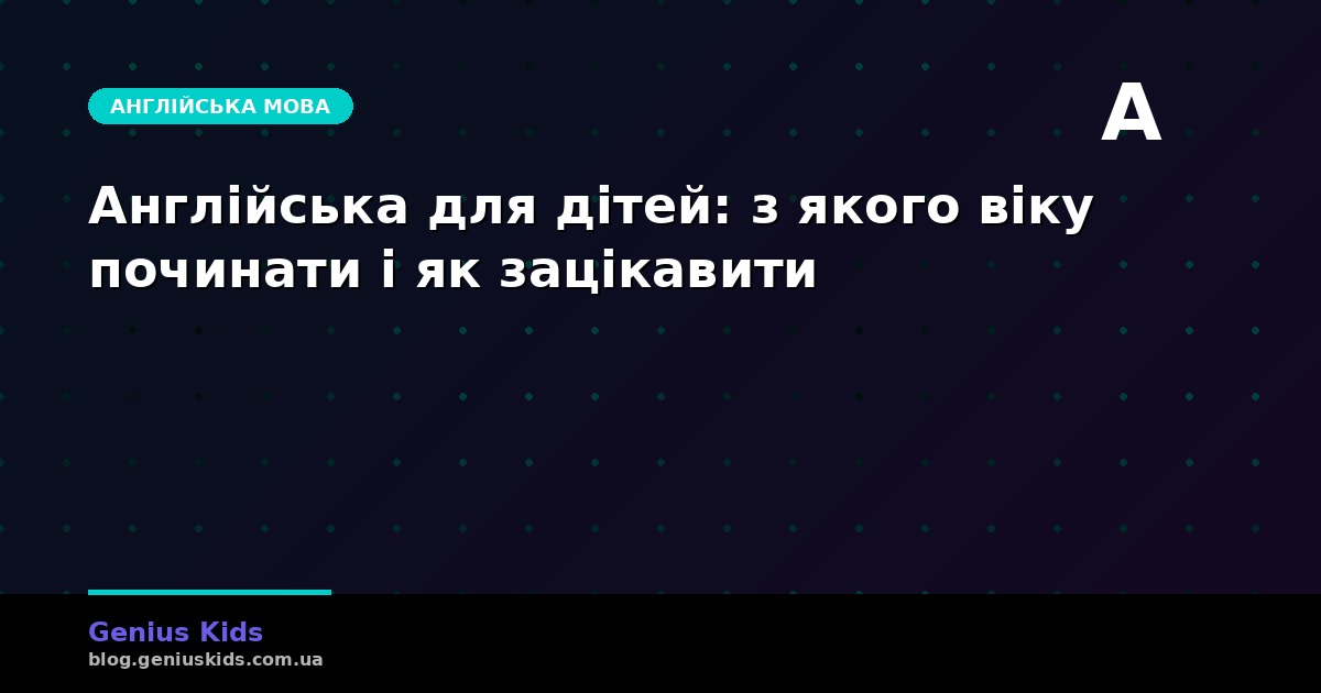 Англійська для дітей: з якого віку починати і як не вбити мотивацію
